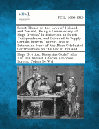 Select Theses on the Laws of Holland and Zeeland, Being a Commentary of Hugo Grotius' Introduction to Dutch Jurisprudence, and Intended to Supply Cert