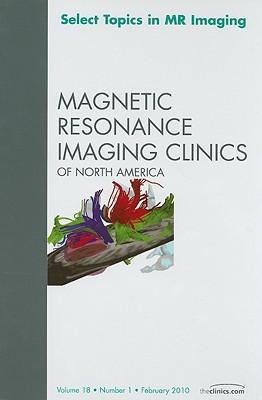 Select Topics in MR Imaging, an Issue of Magnetic Resonance Imaging Clinics: Volume 18-1 - Lee, Vivian, MD, PhD (Editor), and Steinbach, Lynne S, MD (Editor), and Mukherji, Suresh, MD (Editor)