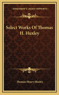 Select Works of Thomas H. Huxley