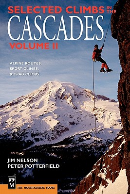 Selected Climbs in the Cascades: Alpine Routes, Sport Climbs, & Crag Climbs - Nelson, Jim, and Potterfield, Peter (Editor)