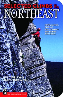 Selected Climbs in the Northeast: Rock, Alpine, and Ice Routes from the Gunks to Acadia - Lewis, S Peter, and Horowitz, David