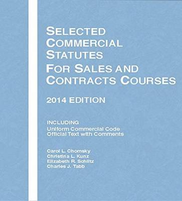 Selected Commercial Statutes for Sales and Contracts Courses 2014 - Chomsky, Carol, and Kunz, Christina L., and Schiltz, Elizabeth R.