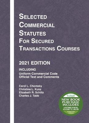 Selected Commercial Statutes for Secured Transactions Courses, 2021 Edition - Chomsky, Carol L., and Kunz, Christina L., and Schiltz, Elizabeth R.