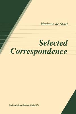 Selected Correspondence - de Stal, Anne Louise Germaine, and Solovieff, George (Compiled by), and Jameson-Cemper, K (Translated by)