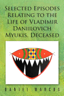 Selected Episodes Relating to the Life of Vladimir Daniilovich Myukis, Deceased - Marcus, Daniel