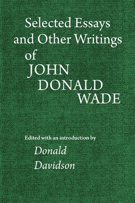 Selected Essays and Other Writings of John Donald Wade - Wade, John Donald, and Davidson, Donald (Editor)