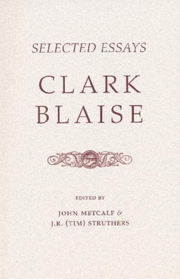 Selected Essays - Blaise, Clark, and Metcalf, John (Editor), and Struthers (Editor)