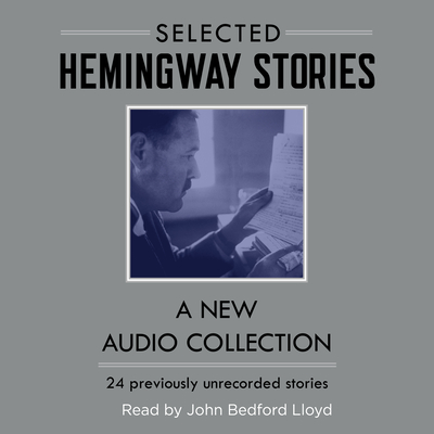 Selected Hemingway Stories: A New Audio Collection - Hemingway, Ernest, and Lloyd, John Bedford (Read by)