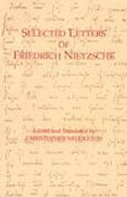 Selected Letters of Friedrich Nietzsche - Nietzsche, Friedrich Wilhelm, and Middleton, Christopher (Translated by)
