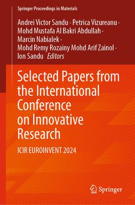 Selected Papers from the International Conference on Innovative Research: ICIR EUROINVENT 2024 - Sandu, Andrei Victor (Editor), and Vizureanu, Petrica (Editor), and Abdullah, Mohd Mustafa Al Bakri (Editor)