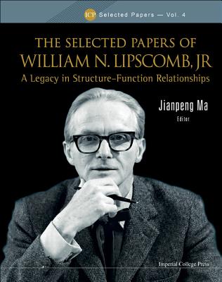 Selected Papers of William N. Lipscomb, Jr., The: A Legacy in Structure-Function Relationships - Ma, Jianpeng (Editor)