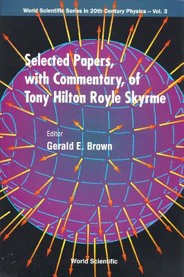 Selected Papers, with Commentary, of Tony Hilton Royle Skyrme - Brown, Gerald E (Editor)