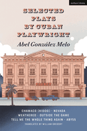 Selected Plays by Cuban Playwright Abel Gonzlez Melo: Chamaco (Kiddo); Nevada; Weathered; Outside the Game; Tell Me the Whole Thing Again; Abyss