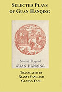 Selected Plays of Guan Hanqing - Hanqing, Guan, and Yang, Xianyi, Professor, and Yang, Gladys, Professor (Translated by)