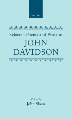 Selected Poems and Prose of John Davidson - Davidson, John, and Sloan, John (Editor)