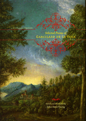 Selected Poems of Garcilaso de la Vega: A Bilingual Edition - De La Vega, Garcilaso, and Dent-Young, John, Professor (Translated by)