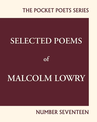 Selected Poems of Malcolm Lowry: City Lights Pocket Poets Number 17 - Lowry, Malcolm, and Birney, Earle Alfred (Editor), and Ferlinghetti, Lawrence (Preface by)