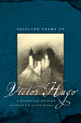 Selected Poems of Victor Hugo: A Bilingual Edition - Hugo, Victor, and Blackmore, E H (Translated by), and Blackmore, A M (Translated by)