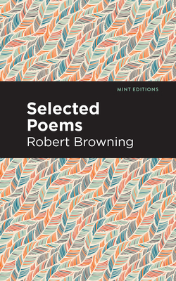 Selected Poems - Browning, Robert, and Editions, Mint (Contributions by)