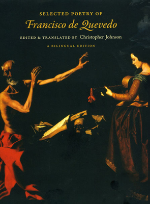Selected Poetry of Francisco de Quevedo: A Bilingual Edition - de Quevedo, Francisco, and Johnson, Christopher (Translated by)