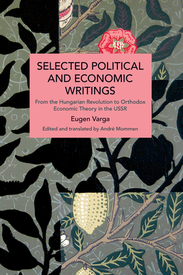 Selected Political and Economic Writings of Eugen Varga: From the Hungarian Revolution to Orthodox Economic Theory in the USSR - Varga, Eugen, and Mommen, Andr (Translated by)