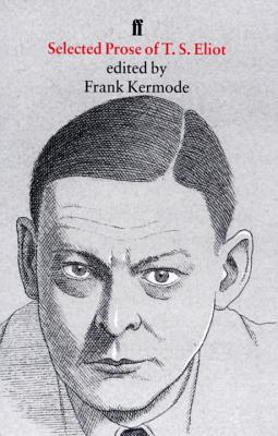 Selected Prose of T. S. Eliot - Eliot, T. S., and Kermode, Frank (Editor)