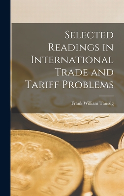 Selected Readings in International Trade and Tariff Problems - Taussig, Frank William