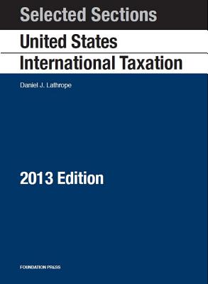 Selected Sections on United States International Taxation, 2013 - Lathrope, Daniel J
