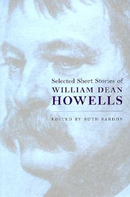 Selected Short Stories of William Dean Howells - Howells, William Dean, and Bardon, Ruth (Editor), and Howells, W D