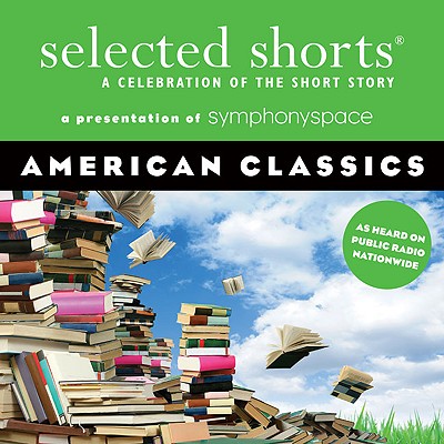 Selected Shorts: American Classics - Symphony Space, Symphony Space (Editor)