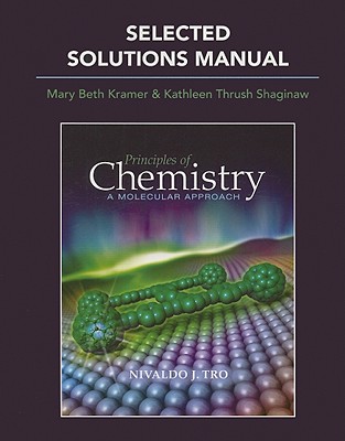 Selected Solutions Manual for Principles of Chemistry: A Molecular Approach - Tro, Nivaldo J., and Shaginaw, Kathy Thrush, and Kramer, Mary Beth