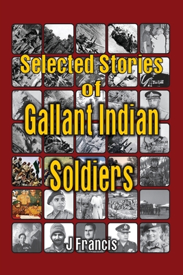 Selected Stories of Gallant Indian Soldiers - Francis, J