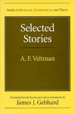 Selected Stories - Veltman, Alexander Fomich, and Gebhard, James J (Translated by)