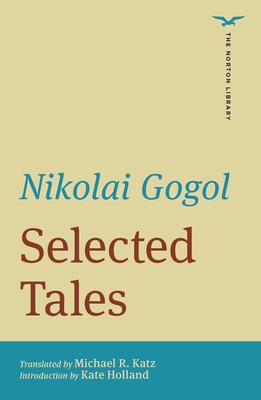 Selected Tales (the Norton Library) - Gogol, Nikolai, and Katz, Michael R (Translated by), and Holland, Kate (Introduction by)