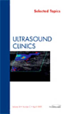 Selected Topics, an Issue of Ultrasound Clinics: Volume 4-2 - Dogra, Vikram S