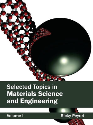 Selected Topics in Materials Science and Engineering: Volume I - Peyret, Ricky (Editor)