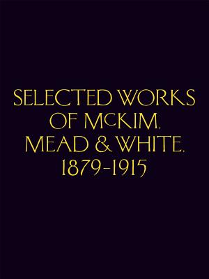 Selected Works of McKim Mead & White, 1879-1915 - Follen McKim, Charles