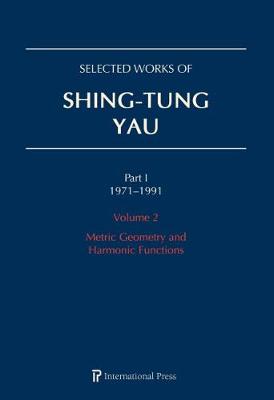 Selected Works of Shing-Tung Yau 1971-1991: Volume 2: Metric Geometry and Harmonic Functions - Cao, Huai-Dong (Editor), and Li, Jun (Editor), and Schoen, Richard (Editor)