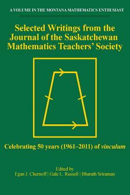 Selected Writings from the Journal of the Saskatchewan Mathematics Teachers' Society: Celebrating 50 years (1961-2011) of vinculum - Chernoff, Egan J. (Editor), and Russell, Gale L. (Editor), and Sriraman, Bharath (Editor)