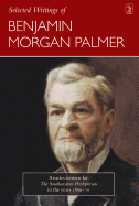 Selected Writings of Benjamin Morgan Palmer: Articles Written for the Southwestern Presbyterian in the Years 1869-70