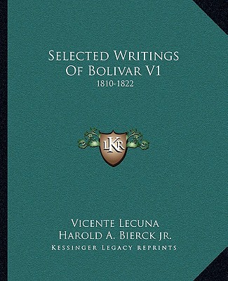 Selected Writings Of Bolivar V1: 1810-1822 - Lecuna, Vicente (Editor), and Bierck, Harold A, Jr. (Editor), and Bertrand, Lewis (Translated by)