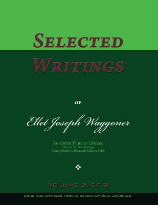 Selected Writings of Ellet Joseph Waggoner, Volume 2 of 2: Words of the Pioneer Adventists - Waggoner, Ellet Joseph