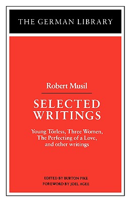 Selected Writings: Robert Musil: Young Torless, Three Women, the Perfecting of a Love, and Other Writings - Pike, Burton (Editor)