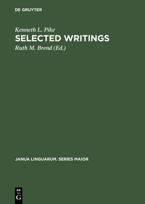 Selected Writings: To Commemorate the 60th Birthday of Kenneth Lee Pike - Pike, Kenneth L, and Brend, Ruth M (Editor)