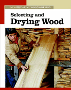 Selecting and Drying Wood: The New Best of Fine Woodworking