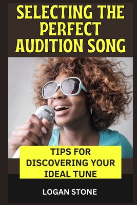 Selecting the Perfect Audition Song: Tips for Discovering Your Ideal Tune - Stone, Logan