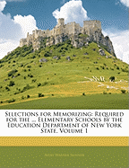 Selections for Memorizing: Required for the ... Elementary Schools by the Education Department of New York State, Volume 1