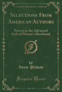 Selections from American Authors: Printed in the Advanced Style of Pitman's Shorthand (Classic Reprint)