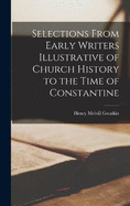 Selections From Early Writers Illustrative of Church History to the Time of Constantine