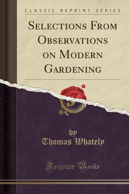 Selections from Observations on Modern Gardening (Classic Reprint) - Whately, Thomas